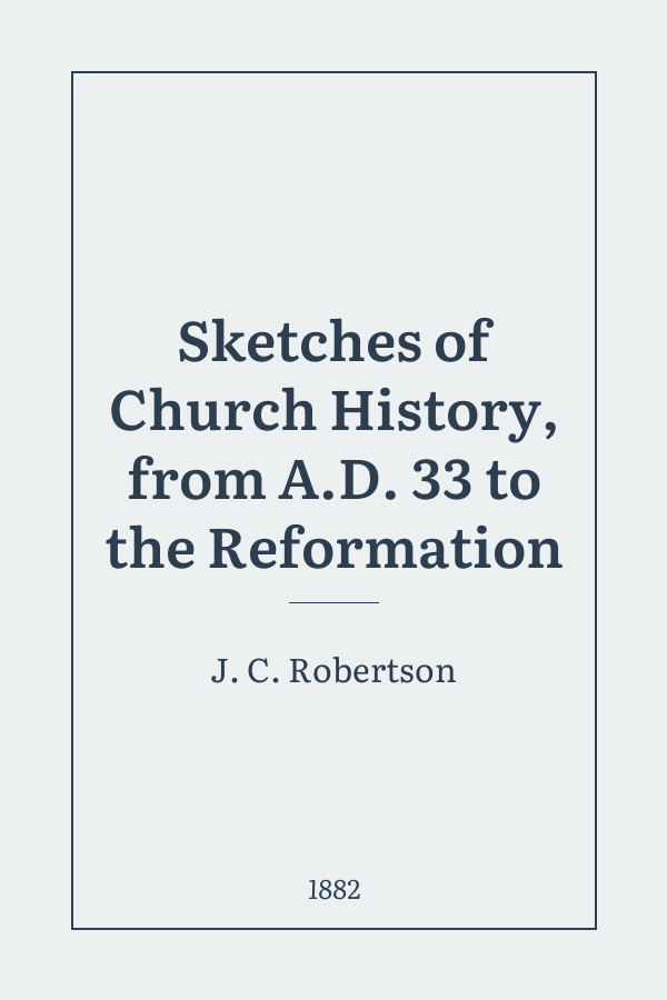 Sketches of Church History, from A.D. 33 to the Reformation